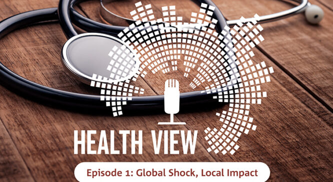 Health View Podcast: global shock, local impact
