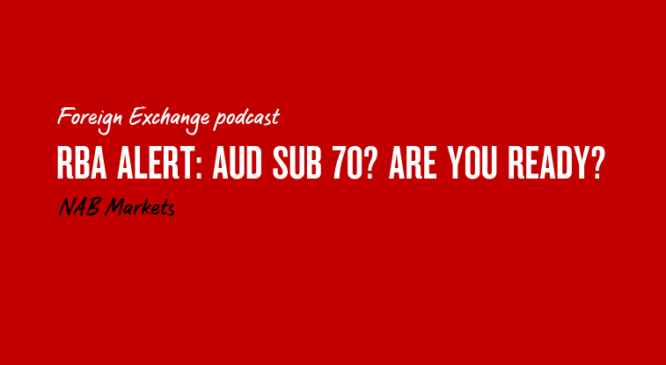 FX podcast – RBA Alert: AUD sub 70? Are you ready?