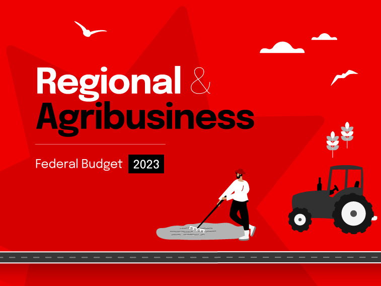2023 Federal Budget: What it means for Regional & Agribusiness