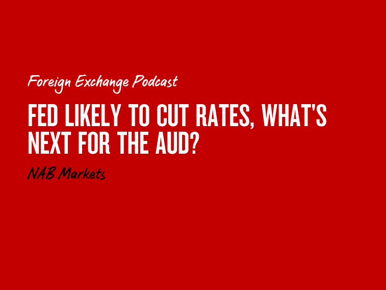 FX Podcast: FED likely to cut rates; what’s next for the AUD?